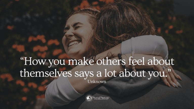 “How you make others feel about themselves says a lot about you.” – Unknown (1)